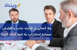 چه افرادی می‌­توانند به من در زمینه افزایش سرمایه استارتاپ مشاوره دهند؟
