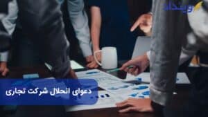 دعوای انحلال شرکت تجاری چیست؟ چه نکات حقوقی دارد؟